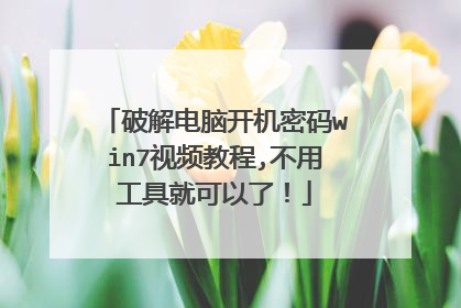 破解电脑开机密码win7视频教程,不用工具就可以了!