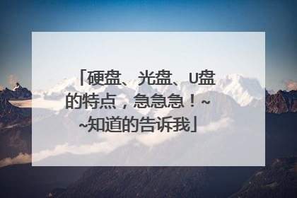 硬盘、光盘、U盘的特点,急急急!~~知道的告诉我