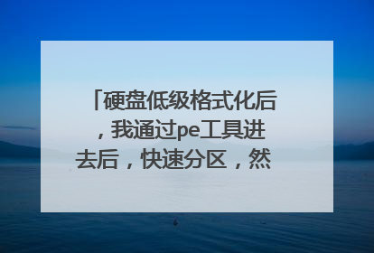 硬盘低级格式化后，我通过pe工具进去后，快速分区，然后高级格式化，格式化过程好慢，很难成功格式化，