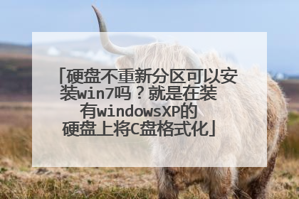 硬盘不重新分区可以安装win7吗?就是在装有windowsXP的硬盘上将C盘格式化