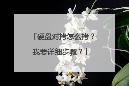硬盘对拷怎么拷?我要详细步骤?