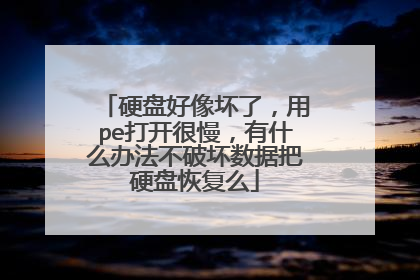 硬盘好像坏了,用pe打开很慢,有什么办法不破坏数据把硬盘恢复么