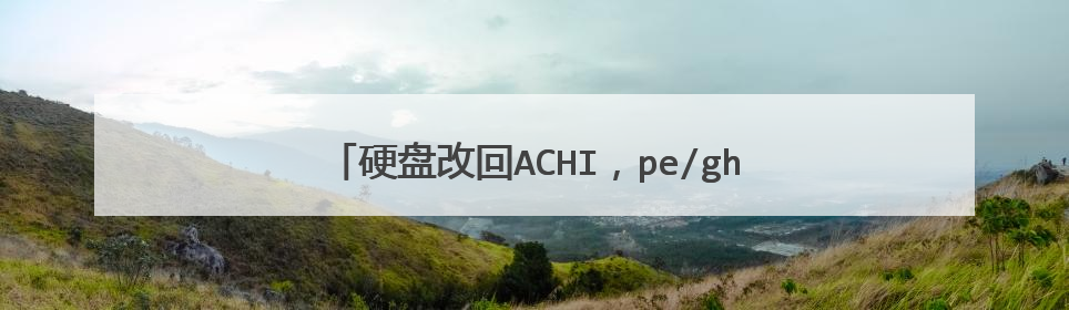 硬盘改回ACHI，pe/ghost无法识别硬盘，怎么办？