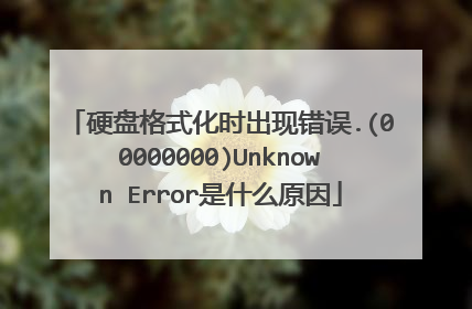 硬盘格式化时出现错误.(00000000)Unknown Error是什么原因