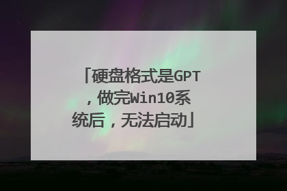 硬盘格式是GPT,做完Win10系统后,无法启动
