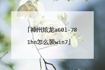 神州炫龙a60l-781hn怎么装win7