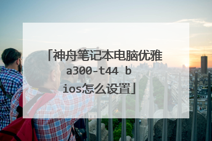 神舟笔记本电脑优雅a300-t44 bios怎么设置