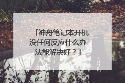 神舟笔记本开机没任何反应什么办法能解决好?
