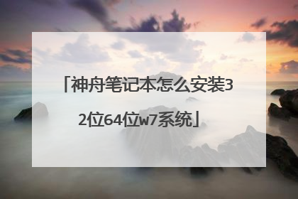 神舟笔记本怎么安装32位64位w7系统
