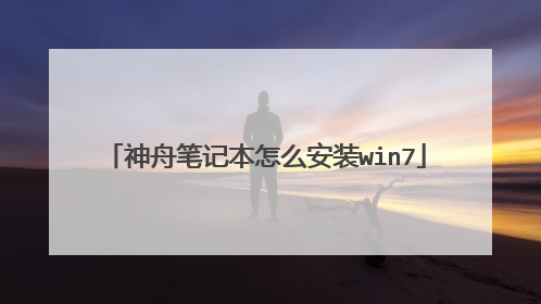 神舟笔记本怎么安装win7