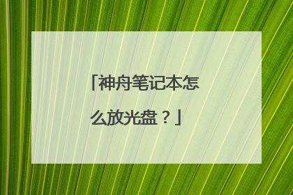 神舟笔记本怎么放光盘?