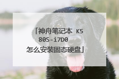 神舟笔记本 K580S-i7D0 怎么安装固态硬盘
