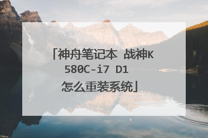 神舟笔记本 战神K580C-i7 D1 怎么重装系统