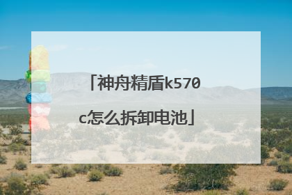 神舟精盾k570c怎么拆卸电池