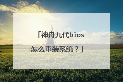 神舟九代bios怎么重装系统?