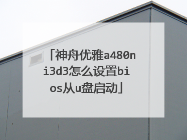神舟优雅a480ni3d3怎么设置bios从u盘启动