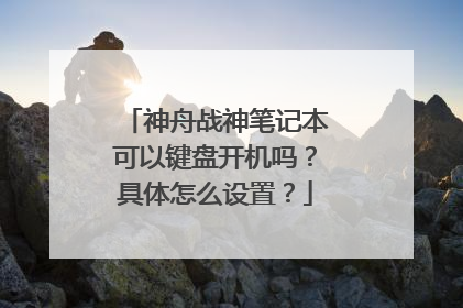 神舟战神笔记本可以键盘开机吗?具体怎么设置?