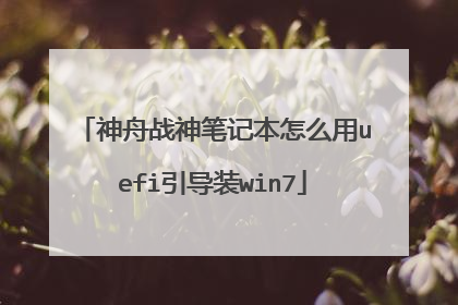 神舟战神笔记本怎么用uefi引导装win7