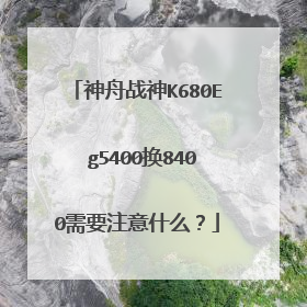 神舟战神K680E g5400换8400需要注意什么？