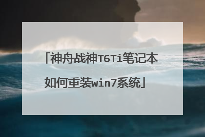 神舟战神T6Ti笔记本如何重装win7系统
