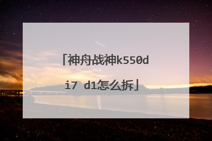 神舟战神k550d i7 d1怎么拆