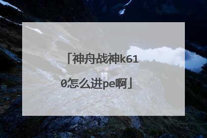 神舟战神k610怎么进pe啊
