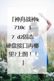 神舟战神k710c i7 d2固态硬盘接口再哪里?上图!!