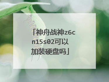 神舟战神z6cn15s02可以加装硬盘吗