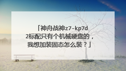 神舟战神z7-kp7d2标配只有个机械硬盘的,我想加装固态怎么装?