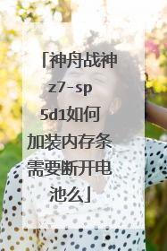 神舟战神z7-sp5d1如何加装内存条需要断开电池么