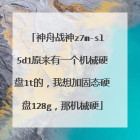 神舟战神z7m-sl5d1原来有一个机械硬盘1t的,我想加固态硬盘128g,那机械硬