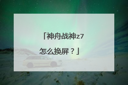 神舟战神z7怎么换屏?
