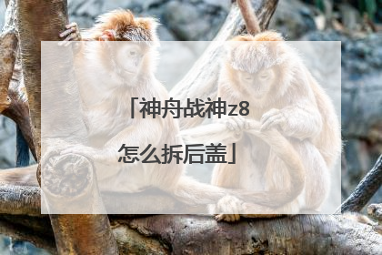 神舟战神z8怎么拆后盖