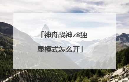 神舟战神z8独显模式怎么开