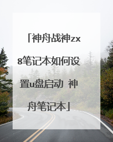神舟战神zx8笔记本如何设置u盘启动 神舟笔记本