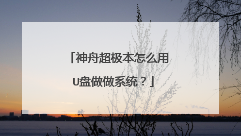 神舟超极本怎么用U盘做做系统?