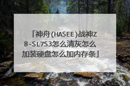 神舟(HASEE)战神Z8-SL7S3怎么清灰怎么加装硬盘怎么加内存条