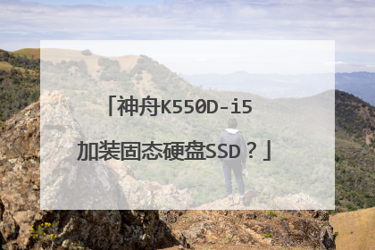 神舟K550D-i5 加装固态硬盘SSD?