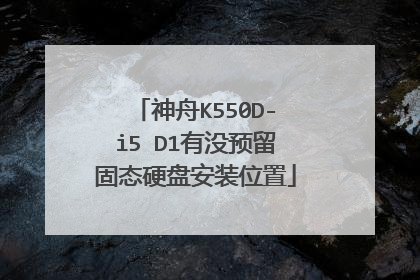 神舟K550D-i5 D1有没预留固态硬盘安装位置