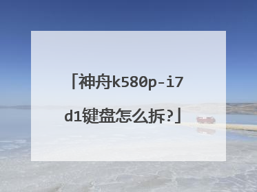 神舟k580p-i7 d1键盘怎么拆?