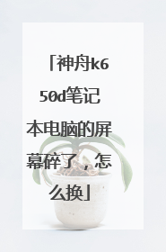 神舟k650d笔记本电脑的屏幕碎了,怎么换
