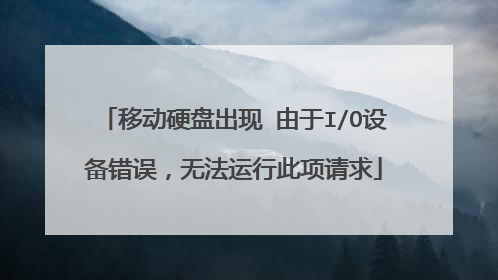 移动硬盘出现 由于I/O设备错误,无法运行此项请求
