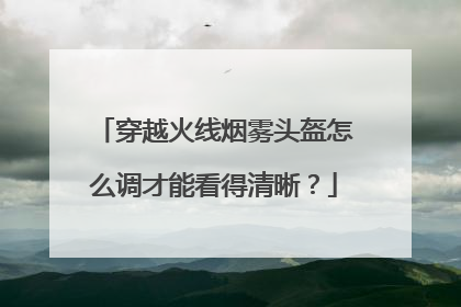 穿越火线烟雾头盔怎么调才能看得清晰?
