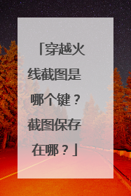 穿越火线截图是哪个键?截图保存在哪?