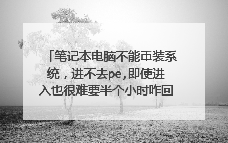 笔记本电脑不能重装系统，进不去pe,即使进入也很难要半个小时咋回事是硬盘坏了吗