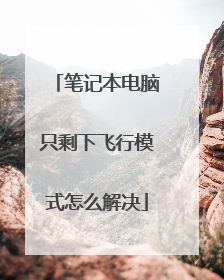 笔记本电脑只剩下飞行模式怎么解决