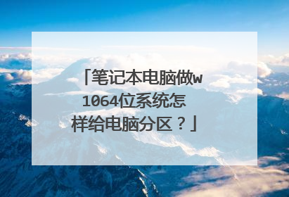 笔记本电脑做w1064位系统怎样给电脑分区？