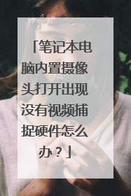 笔记本电脑内置摄像头打开出现没有视频捕捉硬件怎么办?