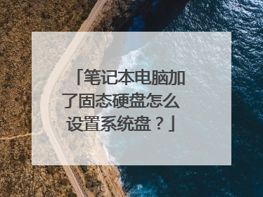 笔记本电脑加了固态硬盘怎么设置系统盘?