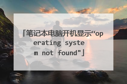 笔记本电脑开机显示“operating system not found
